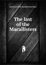 The last of the Macallisters - Amelia Edith Huddleston Barr