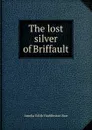 The lost silver of Briffault - Amelia Edith Huddleston Barr