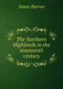The Northern Highlands in the nineteenth century - James Barron