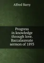 Progress in knowledge through love. Baccalaureate sermon of 1893 - Alfred Barry