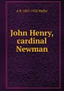 John Henry, cardinal Newman - A R. 1867-1922 Waller