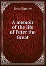 A memoir of the life of Peter the Great - John Barrow