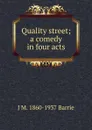 Quality street; a comedy in four acts - J. M. Barrie