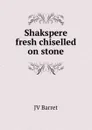 Shakspere fresh chiselled on stone - JV Barret