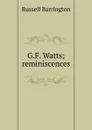 G.F. Watts; reminiscences - Russell Barrington