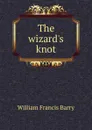 The wizard.s knot - William Francis Barry