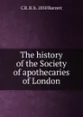 The history of the Society of apothecaries of London - C R. B. b. 1850 Barrett