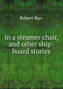 In a steamer chair, and other ship-board stories - Barr Robert