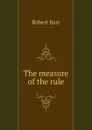 The measure of the rule - Barr Robert