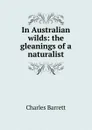 In Australian wilds: the gleanings of a naturalist - Charles Barrett