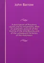 A description of Pitcairn.s island and its inhabitants. With an authentic account of the mutiny of the ship Bounty, and of the subsequent fortunes of the mutineers - John Barrow
