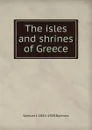 The isles and shrines of Greece - Samuel J. 1845-1909 Barrows