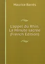 L.appel du Rhin. La Minute sacree (French Edition) - Maurice Barrès