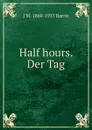 Half hours. Der Tag - J. M. Barrie