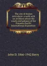 The city of domes microform: a walk with an architect about the courts and palaces of the Panama-Pacific International Exposition . - John D. 1866-1942 Barry