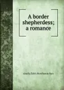 A border shepherdess; a romance - Amelia Edith Huddleston Barr