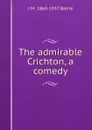 The admirable Crichton, a comedy - J. M. Barrie