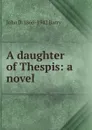 A daughter of Thespis: a novel - John D. 1866-1942 Barry