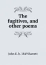 The fugitives, and other poems - John E. b. 1849 Barrett