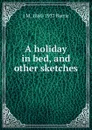A holiday in bed, and other sketches - J. M. Barrie