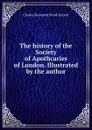 The history of the Society of Apothcaries of London. Illustrated by the author - Charles Raymond Booth Barrett