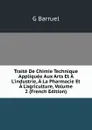 Traite De Chimie Technique Appliquee Aux Arts Et A L.industrie, A La Pharmacie Et A L.agriculture, Volume 2 (French Edition) - G Barruel