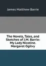 The Novels, Tales, and Sketches of J.M. Barrie: My Lady Nicotine. Margaret Ogilvy - J. M. Barrie