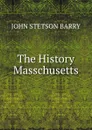 The History Masschusetts - John Stetson Barry