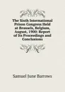 The Sixth International Prison Congress Held at Brussels, Belgium, August, 1900: Report of Its Proceedings and Conclusions - Samuel June Barrows