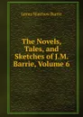 The Novels, Tales, and Sketches of J.M. Barrie, Volume 6 - J. M. Barrie