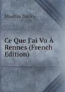 Ce Que J.ai Vu A Rennes (French Edition) - Maurice Barrès