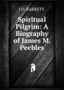 Spiritual Pilgrim: A Biography of James M. Peebles. - J O. BARRETT.