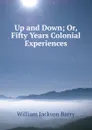 Up and Down; Or, Fifty Years Colonial Experiences - William Jackson Barry