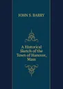 A Historical Sketch of the Town of Hanover, Mass. - JOHN S. BARRY