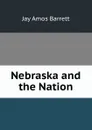 Nebraska and the Nation - Jay Amos Barrett