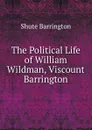 The Political Life of William Wildman, Viscount Barrington - Shute Barrington