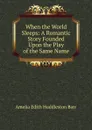 When the World Sleeps: A Romantic Story Founded Upon the Play of the Same Name - Amelia Edith Huddleston Barr