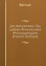 Les Helviennes: Ou, Lettres Provinciales Philosophiques (French Edition) - Barruel