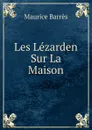 Les Lezarden Sur La Maison - Maurice Barrès