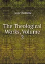 The Theological Works, Volume 2 - Isaac Barrow