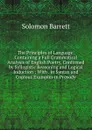 The Principles of Language: Containing a Full Grammatical Analysis of English Poetry, Confirmed by Syllogistic Reasoning and Logical Induction : With . in Syntax and Copious Examples in Prosody - Solomon Barrett