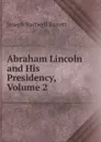 Abraham Lincoln and His Presidency, Volume 2 - Joseph Hartwell Barrett