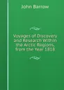 Voyages of Discovery and Research Within the Arctic Regions, from the Year 1818 - John Barrow