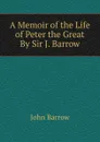 A Memoir of the Life of Peter the Great By Sir J. Barrow. - John Barrow