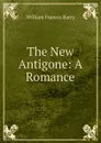 The New Antigone: A Romance - William Francis Barry