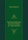 Sermons Selected from the Works of . Isaac Barrow - Isaac Barrow