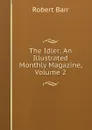 The Idler: An Illustrated Monthly Magazine, Volume 2 - Barr Robert