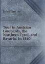 Tour in Austrian Lombardy, the Northern Tyrol, and Bavaria: In 1840 - John Barrow