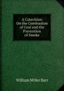 A Catechism On the Combustion of Coal and the Prevention of Smoke - William Miller Barr