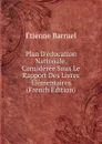 Plan D.education Nationale, Consideree Sous Le Rapport Des Livres Elementaires (French Edition) - Étienne Barruel